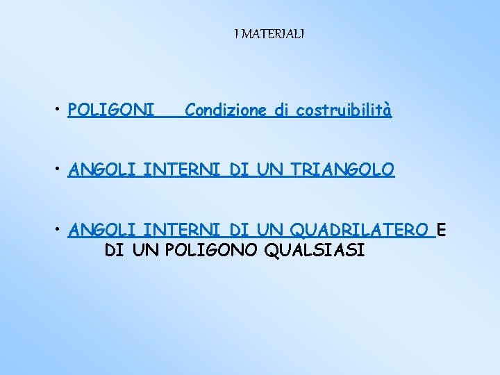 I MATERIALI • POLIGONI Condizione di costruibilità • ANGOLI INTERNI DI UN TRIANGOLO •