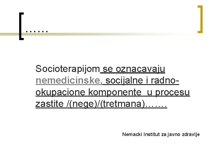 …… Socioterapijom se oznacavaju nemedicinske, socijalne i radnookupacione komponente u procesu zastite /(nege)/(tretmana)……. Nemacki …… Socioterapijom se oznacavaju nemedicinske, socijalne i radnookupacione komponente u procesu zastite /(nege)/(tretmana)……. Nemacki