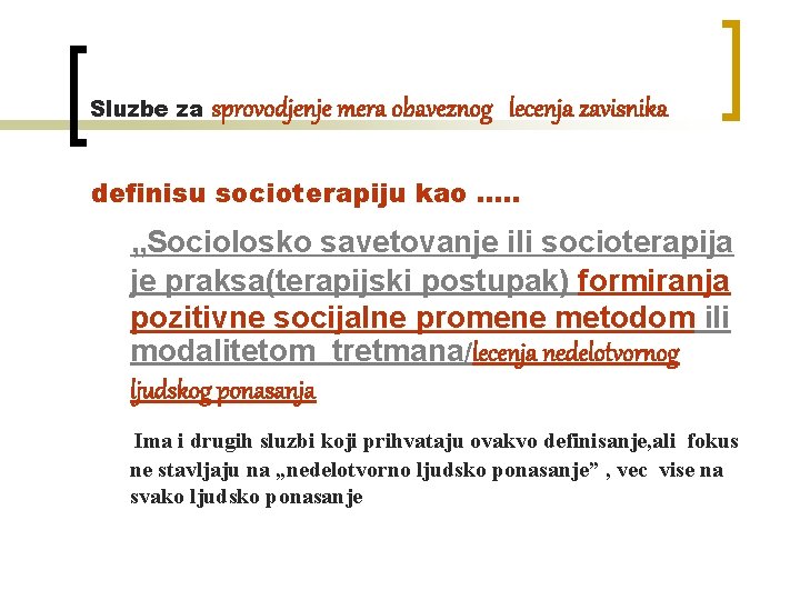 Sluzbe za sprovodjenje mera obaveznog lecenja zavisnika definisu socioterapiju kao …. . „Sociolosko savetovanje