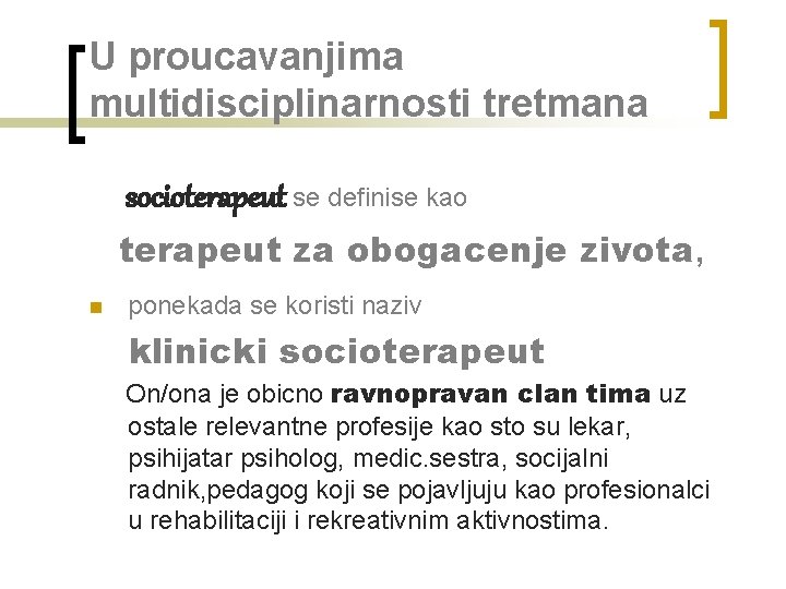 U proucavanjima multidisciplinarnosti tretmana socioterapeut se definise kao terapeut za obogacenje zivota, n ponekada U proucavanjima multidisciplinarnosti tretmana socioterapeut se definise kao terapeut za obogacenje zivota, n ponekada