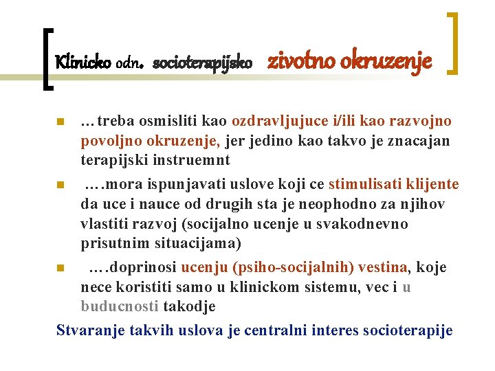 Klinicko odn. socioterapijsko zivotno okruzenje …treba osmisliti kao ozdravljujuce i/ili kao razvojno povoljno okruzenje, Klinicko odn. socioterapijsko zivotno okruzenje …treba osmisliti kao ozdravljujuce i/ili kao razvojno povoljno okruzenje,
