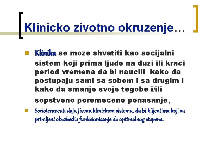 Klinicko zivotno okruzenje… n Klinika se moze shvatiti kao socijalni sistem koji prima ljude Klinicko zivotno okruzenje… n Klinika se moze shvatiti kao socijalni sistem koji prima ljude