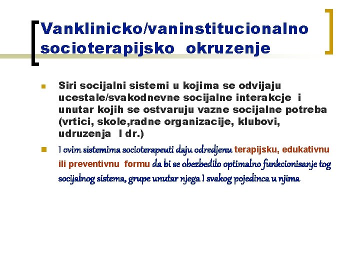 Vanklinicko/vaninstitucionalno socioterapijsko okruzenje n n Siri socijalni sistemi u kojima se odvijaju ucestale/svakodnevne socijalne