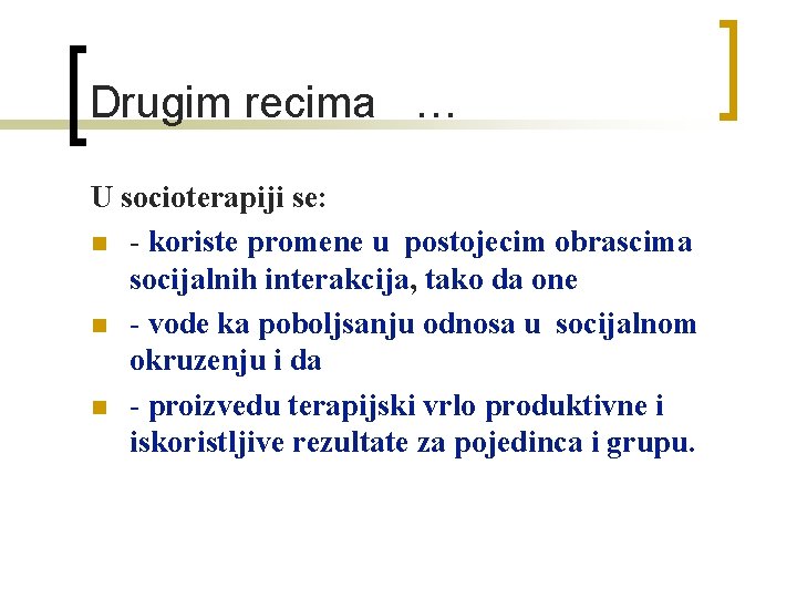 Drugim recima … U socioterapiji se: n - koriste promene u postojecim obrascima socijalnih