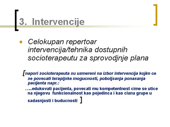 3. Intervencije Celokupan repertoar intervencija/tehnika dostupnih socioterapeutu za sprovodjnje plana [napori socioterapeuta su usmereni 3. Intervencije Celokupan repertoar intervencija/tehnika dostupnih socioterapeutu za sprovodjnje plana [napori socioterapeuta su usmereni