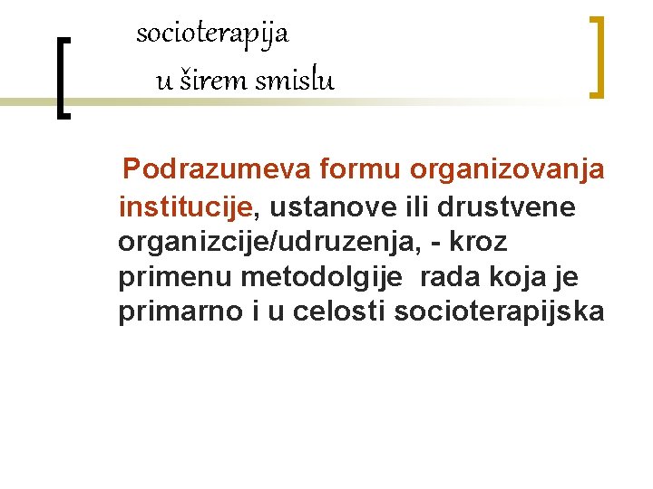 socioterapija u širem smislu Podrazumeva formu organizovanja institucije, ustanove ili drustvene organizcije/udruzenja, - kroz socioterapija u širem smislu Podrazumeva formu organizovanja institucije, ustanove ili drustvene organizcije/udruzenja, - kroz