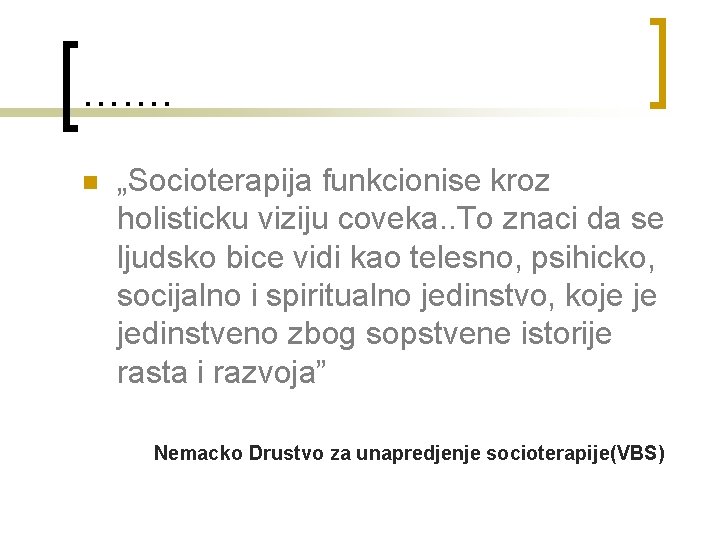 ……. n „Socioterapija funkcionise kroz holisticku viziju coveka. . To znaci da se ljudsko ……. n „Socioterapija funkcionise kroz holisticku viziju coveka. . To znaci da se ljudsko