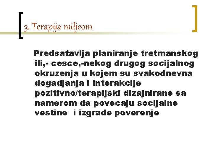 3. Terapija miljeom Predsatavlja planiranje tretmanskog ili, - cesce, -nekog drugog socijalnog okruzenja u