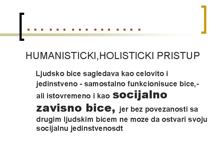……………. HUMANISTICKI, HOLISTICKI PRISTUP Ljudsko bice sagledava kao celovito i jedinstveno - samostalno funkcionisuce ……………. HUMANISTICKI, HOLISTICKI PRISTUP Ljudsko bice sagledava kao celovito i jedinstveno - samostalno funkcionisuce