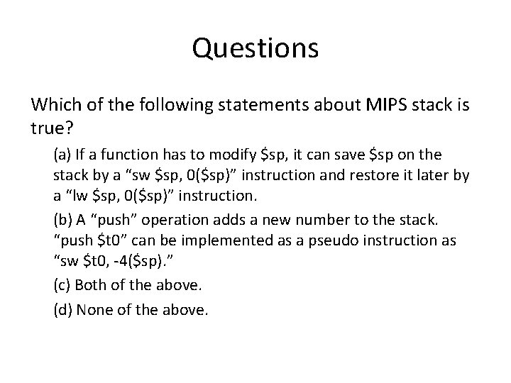 Questions Which of the following statements about MIPS stack is true? (a) If a