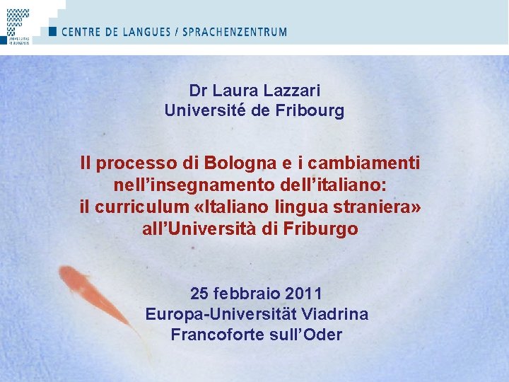 Dr Laura Lazzari Université de Fribourg Il processo di Bologna e i cambiamenti nell’insegnamento