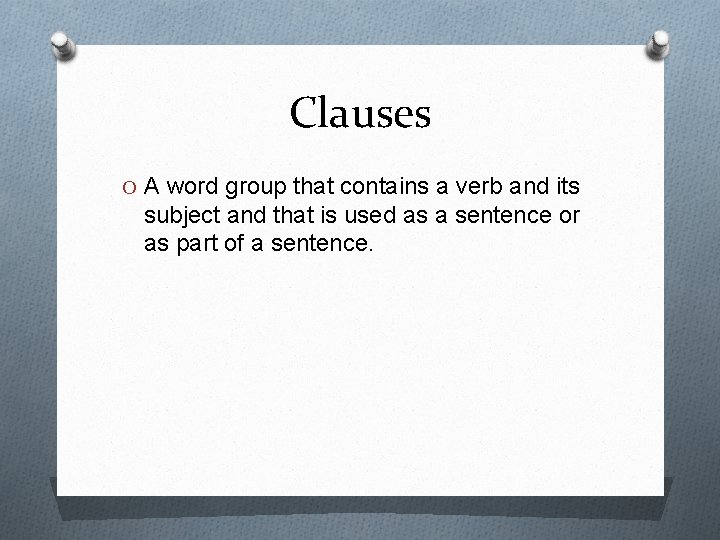 Clauses O A word group that contains a verb and its subject and that