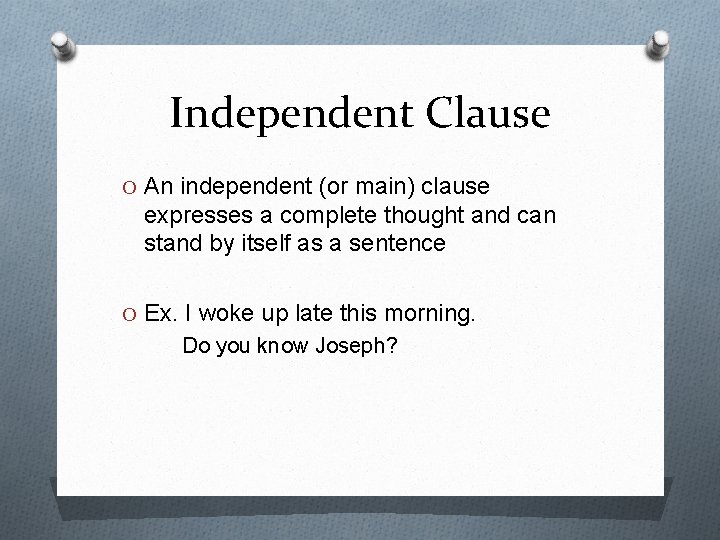 Independent Clause O An independent (or main) clause expresses a complete thought and can