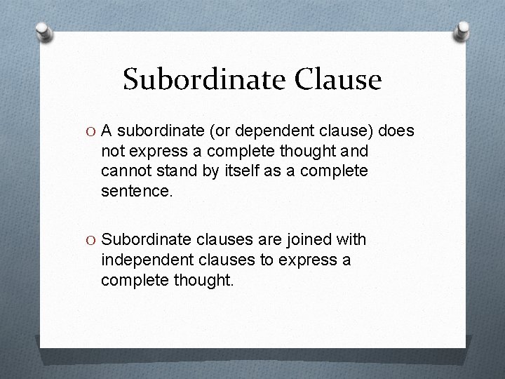 Subordinate Clause O A subordinate (or dependent clause) does not express a complete thought