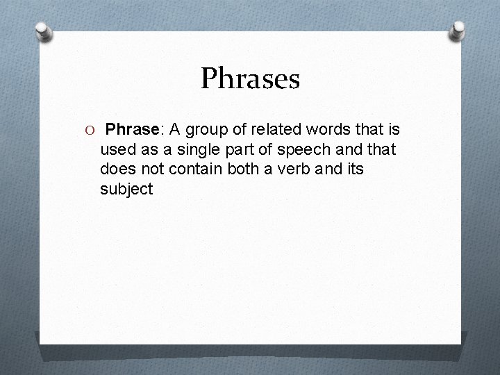 Phrases O Phrase: A group of related words that is used as a single