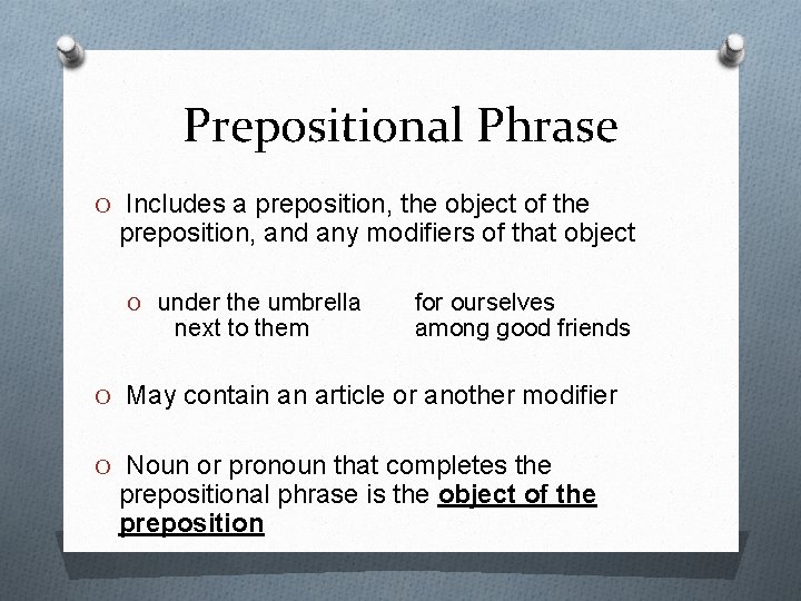 Prepositional Phrase O Includes a preposition, the object of the preposition, and any modifiers