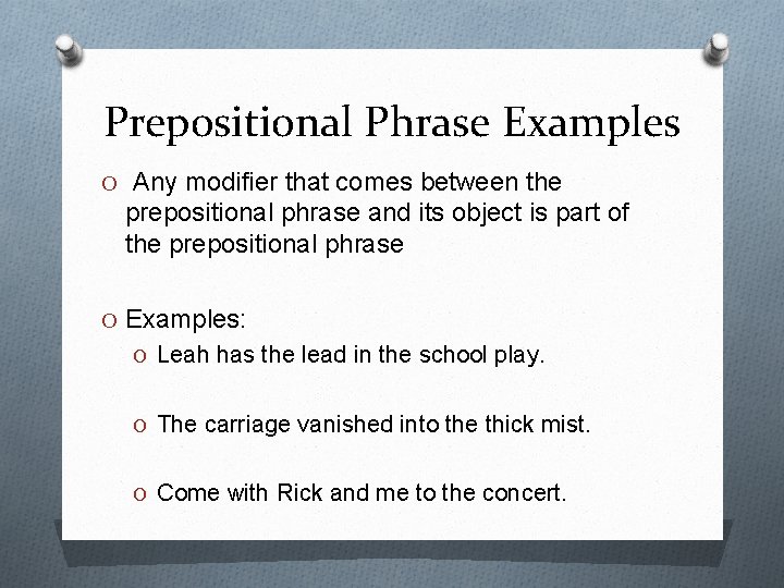 Prepositional Phrase Examples O Any modifier that comes between the prepositional phrase and its