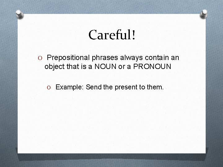 Careful! O Prepositional phrases always contain an object that is a NOUN or a
