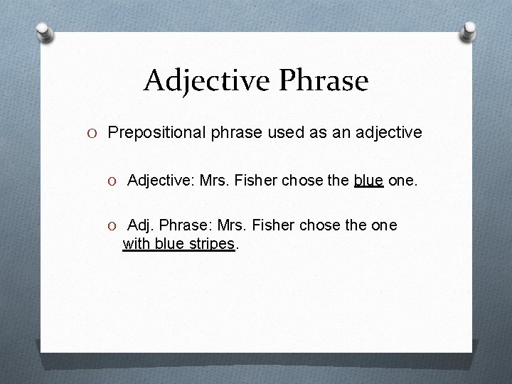 Adjective Phrase O Prepositional phrase used as an adjective O Adjective: Mrs. Fisher chose