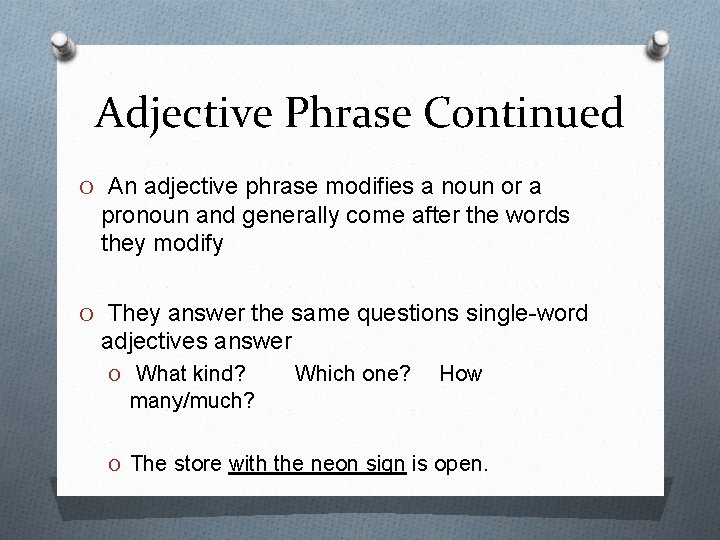 Adjective Phrase Continued O An adjective phrase modifies a noun or a pronoun and