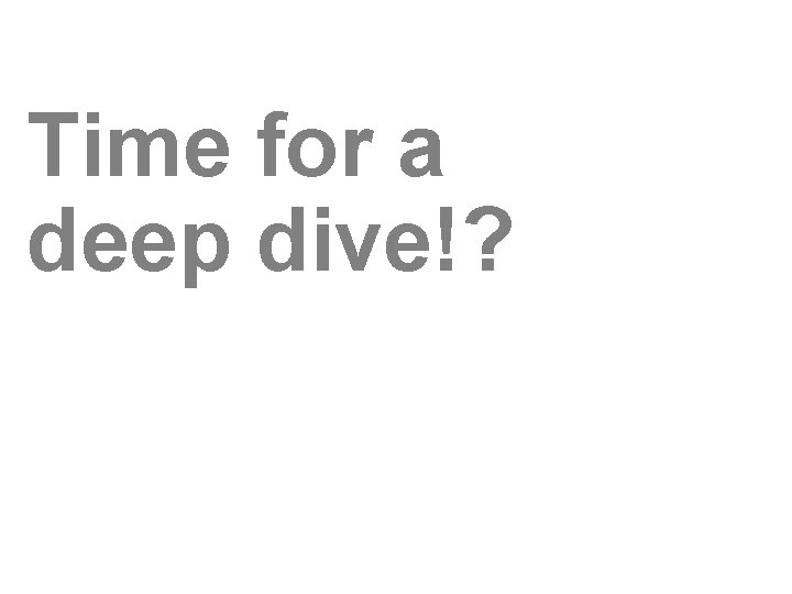Time for a deep dive!? 