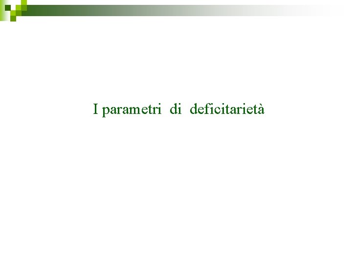 I parametri di deficitarietà I parametri di deficitarietà
