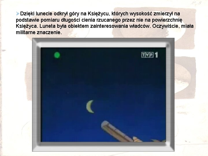 ØDzięki lunecie odkrył góry na Księżycu, których wysokość zmierzył na podstawie pomiaru długości cienia