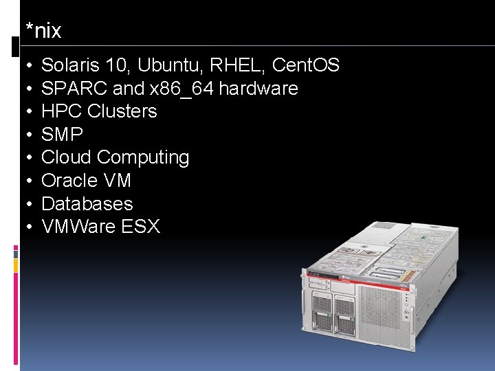 *nix • • Solaris 10, Ubuntu, RHEL, Cent. OS SPARC and x 86_64 hardware