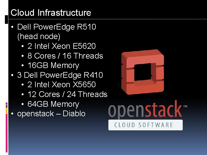 Cloud Infrastructure • Dell Power. Edge R 510 (head node) • 2 Intel Xeon