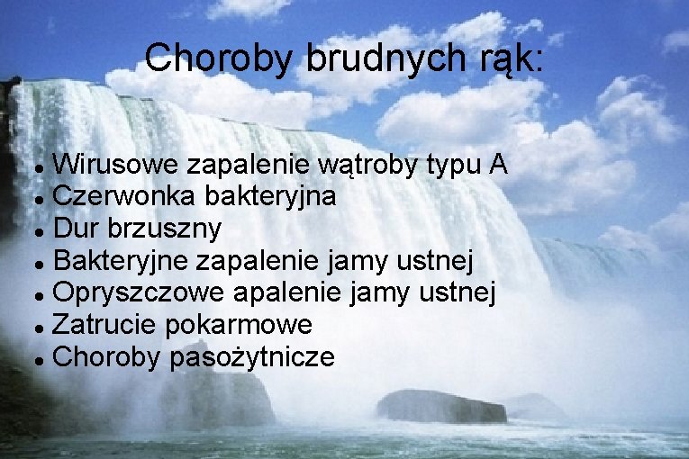 Choroby brudnych rąk: Wirusowe zapalenie wątroby typu A Czerwonka bakteryjna Dur brzuszny Bakteryjne zapalenie