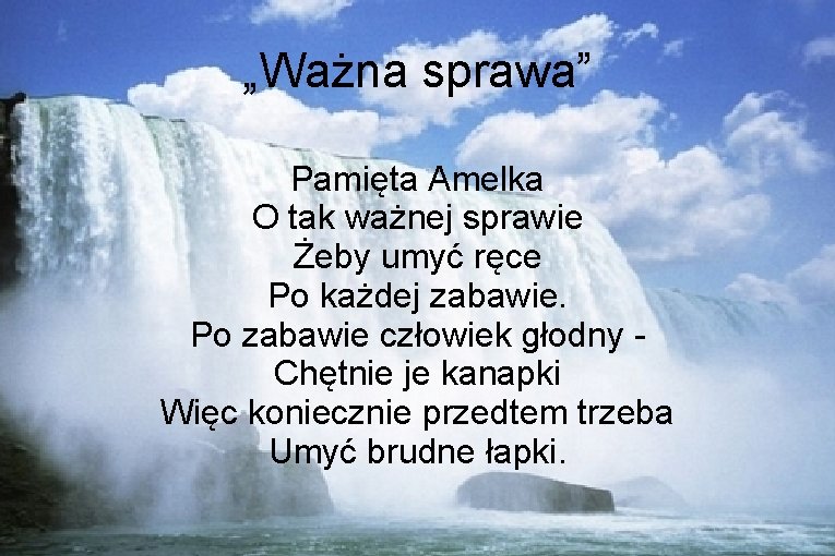 „Ważna sprawa” Pamięta Amelka O tak ważnej sprawie Żeby umyć ręce Po każdej zabawie.