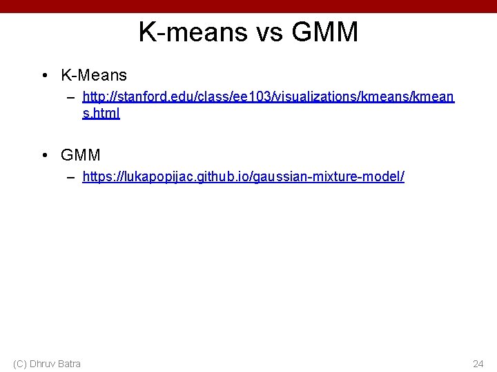 K-means vs GMM • K-Means – http: //stanford. edu/class/ee 103/visualizations/kmean s. html • GMM