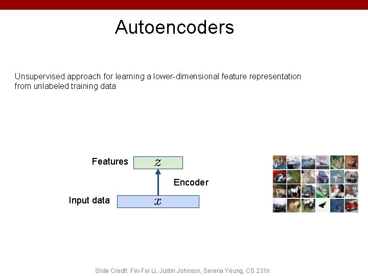 Autoencoders Unsupervised approach for learning a lower-dimensional feature representation from unlabeled training data Features