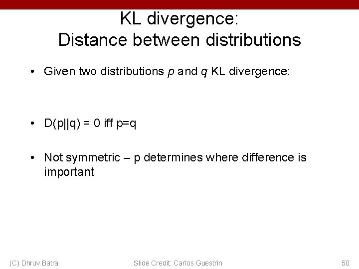 KL divergence: Distance between distributions • Given two distributions p and q KL divergence: