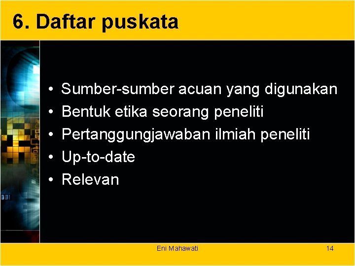 6. Daftar puskata • • • Sumber-sumber acuan yang digunakan Bentuk etika seorang peneliti