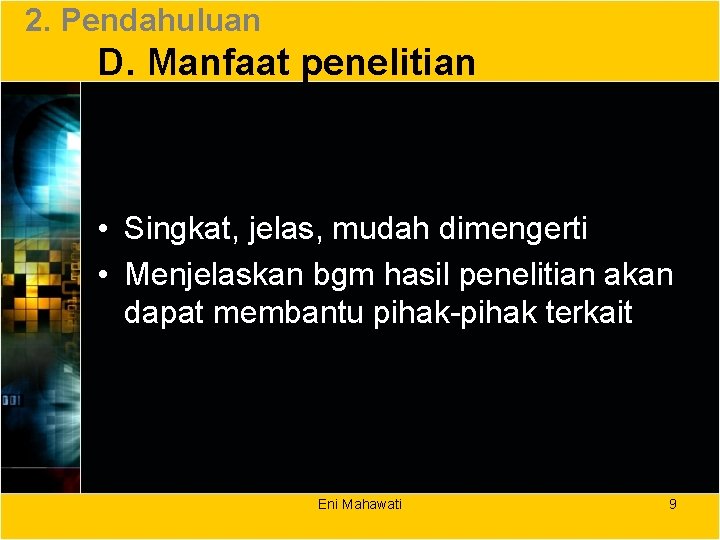 2. Pendahuluan D. Manfaat penelitian • Singkat, jelas, mudah dimengerti • Menjelaskan bgm hasil