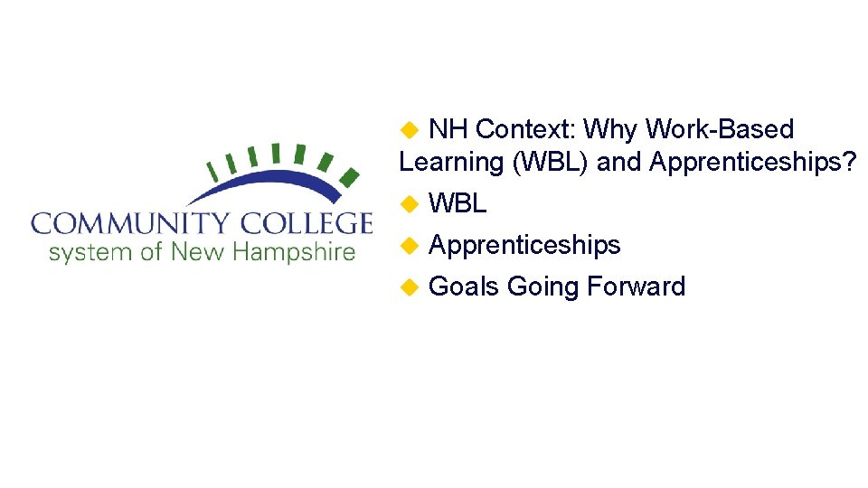 NH Context: Why Work-Based Learning (WBL) and Apprenticeships? WBL Apprenticeships Goals Going Forward 