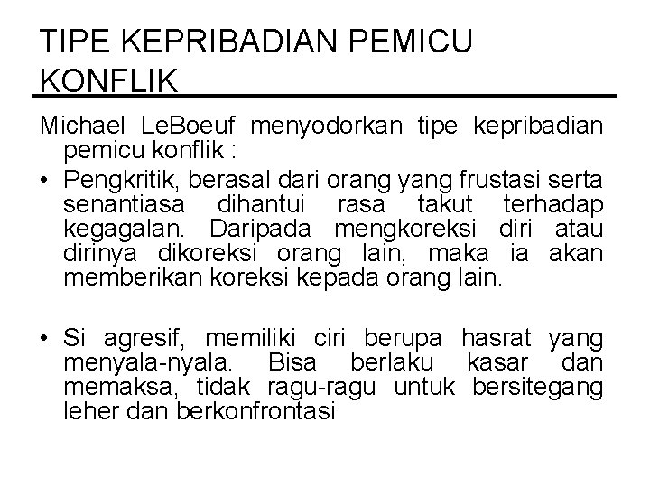TIPE KEPRIBADIAN PEMICU KONFLIK Michael Le. Boeuf menyodorkan tipe kepribadian pemicu konflik : •