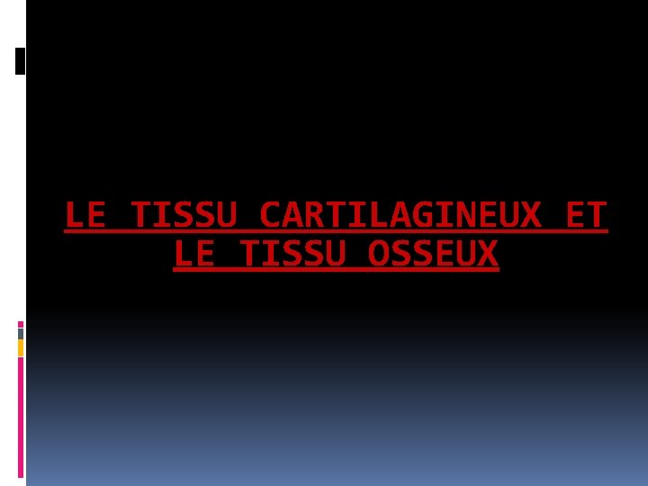 LE TISSU CARTILAGINEUX ET LE TISSU OSSEUX 