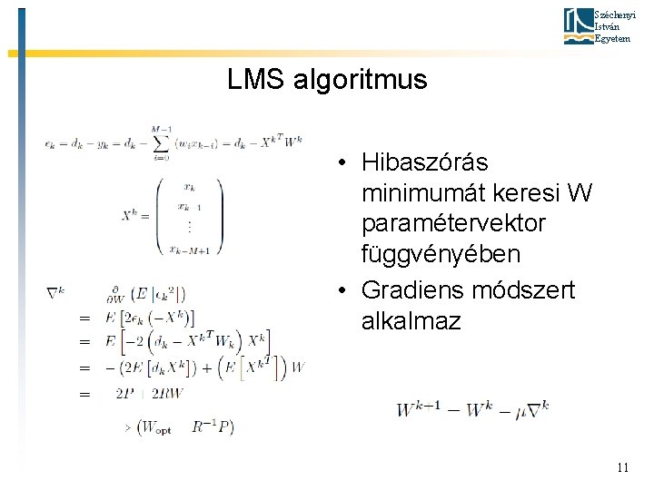 Széchenyi István Egyetem LMS algoritmus • Hibaszórás minimumát keresi W paramétervektor függvényében • Gradiens