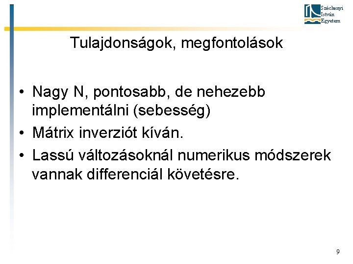 Széchenyi István Egyetem Tulajdonságok, megfontolások • Nagy N, pontosabb, de nehezebb implementálni (sebesség) •