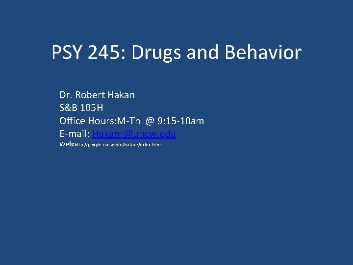 PSY 245: Drugs and Behavior Dr. Robert Hakan S&B 105 H Office Hours: M-Th