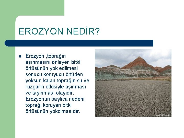 EROZYON NEDİR? l Erozyon , toprağın aşınmasını önleyen bitki örtüsünün yok edilmesi sonucu koruyucu