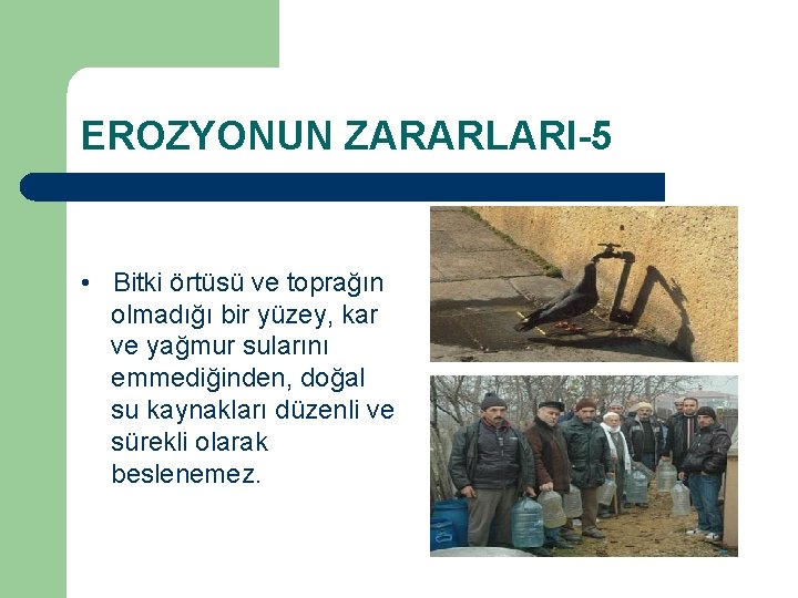 EROZYONUN ZARARLARI-5 • Bitki örtüsü ve toprağın olmadığı bir yüzey, kar ve yağmur sularını