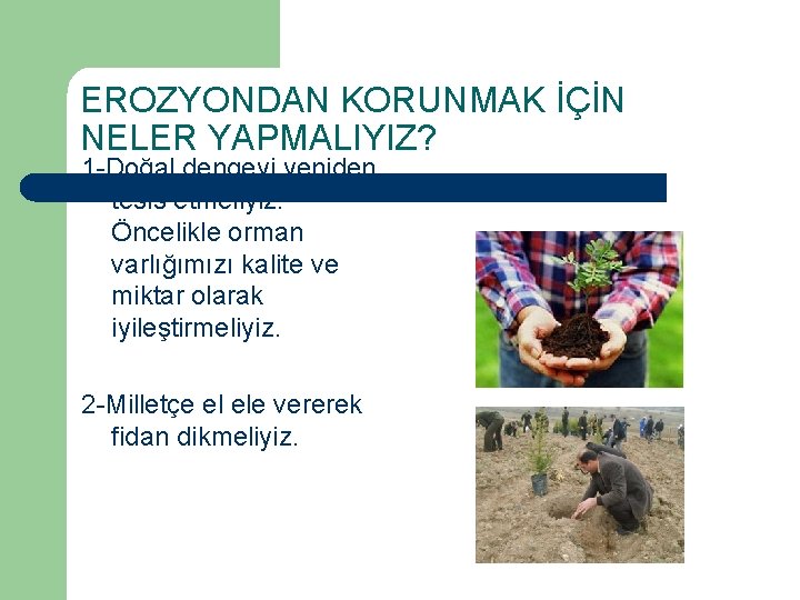 EROZYONDAN KORUNMAK İÇİN NELER YAPMALIYIZ? 1 -Doğal dengeyi yeniden tesis etmeliyiz. Öncelikle orman varlığımızı