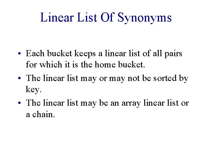Linear List Of Synonyms • Each bucket keeps a linear list of all pairs