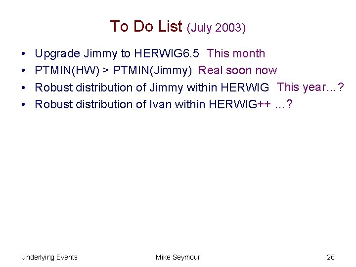 To Do List (July 2003) • • Upgrade Jimmy to HERWIG 6. 5 This