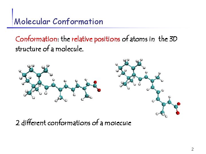 Molecular Conformation: the relative positions of atoms in the 3 D structure of a