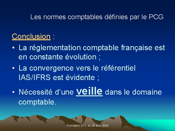 Les normes comptables définies par le PCG Conclusion : • La réglementation comptable française