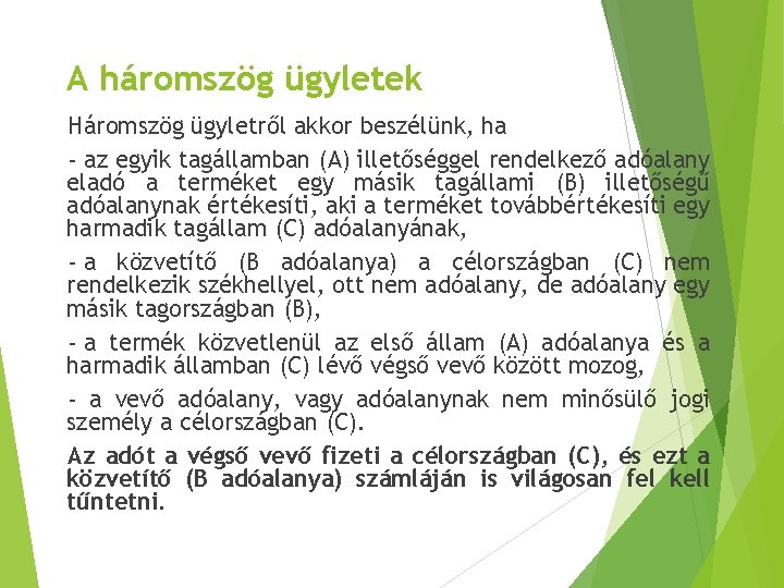 A háromszög ügyletek Háromszög ügyletről akkor beszélünk, ha - az egyik tagállamban (A) illetőséggel